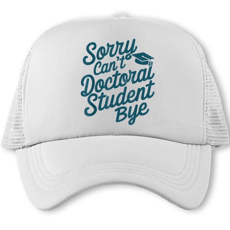 Sorry Can't Doctoral Student Bye PhD Graduation Student Grad Trucker Cap