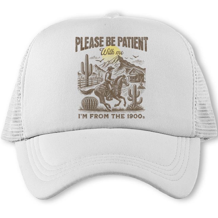 Western Please Be Patient With Me I'm From The 1900s Trucker Cap