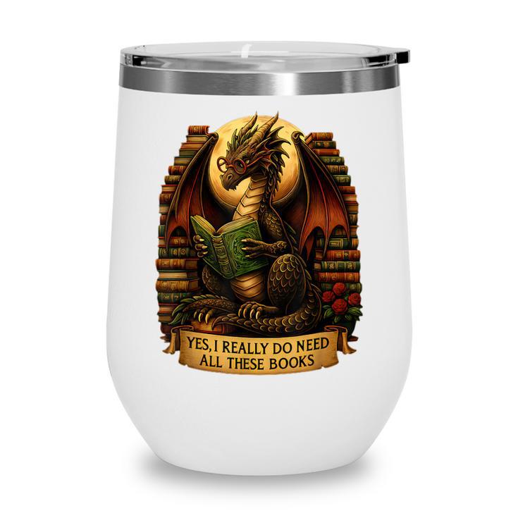 Book Dragon Yes I Really Do Need All These Books Men Women Wine Tumbler