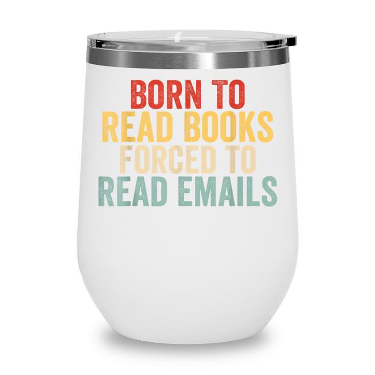 Born To Read Books Forced To Read Emails Reading Wine Tumbler