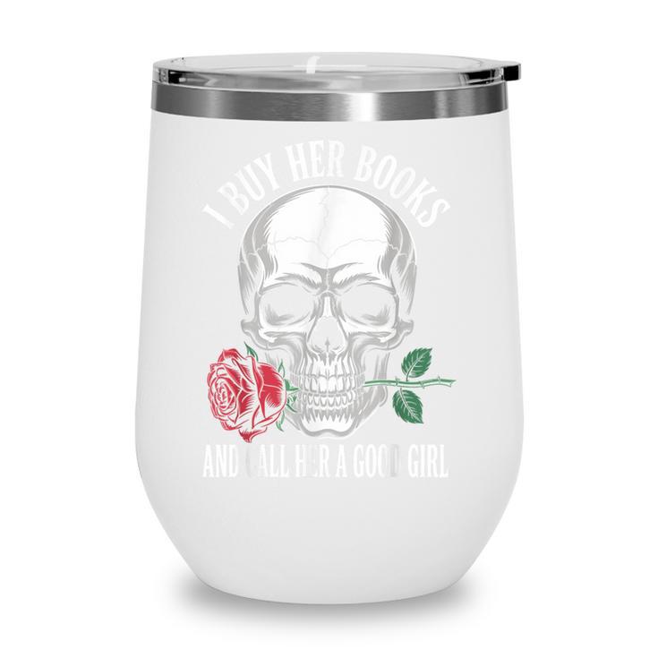 I Buy Her Books And Call Her A Good Girl Book Lover Wine Tumbler