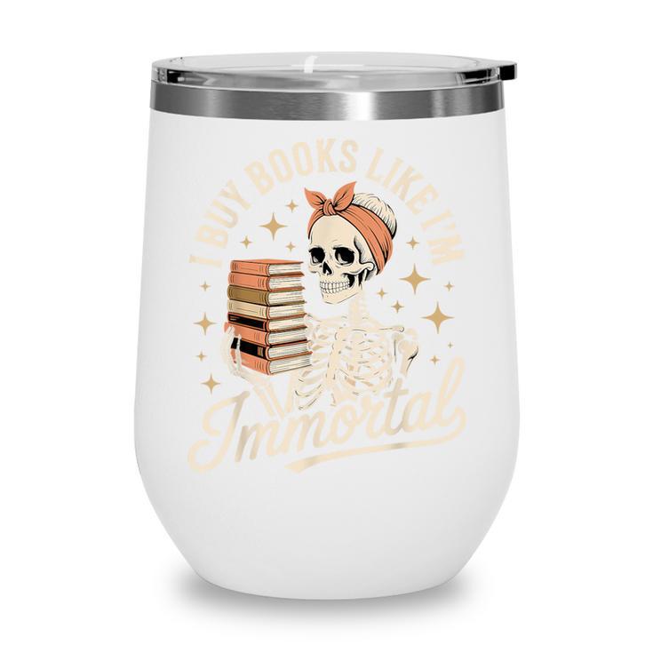 I Buy Books Like I'm Immortal Reading Book Lover Skeleton Wine Tumbler