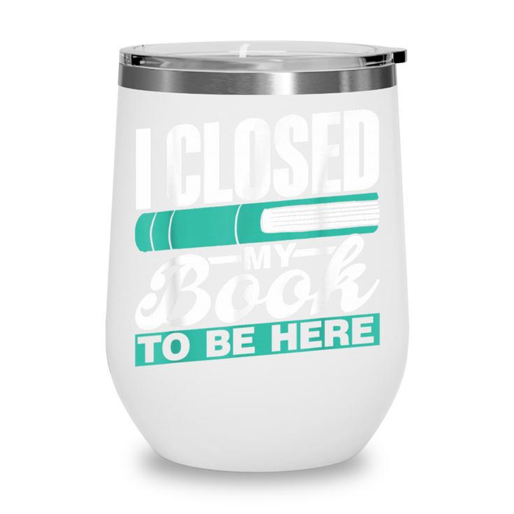 I Closed My Book To Be Here Read Readers Reader Reading Wine Tumbler