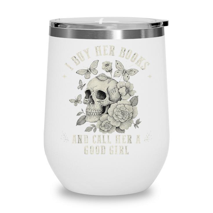 Cute I Buy Her Books And Call Her A Good Girl Book Lover Wine Tumbler
