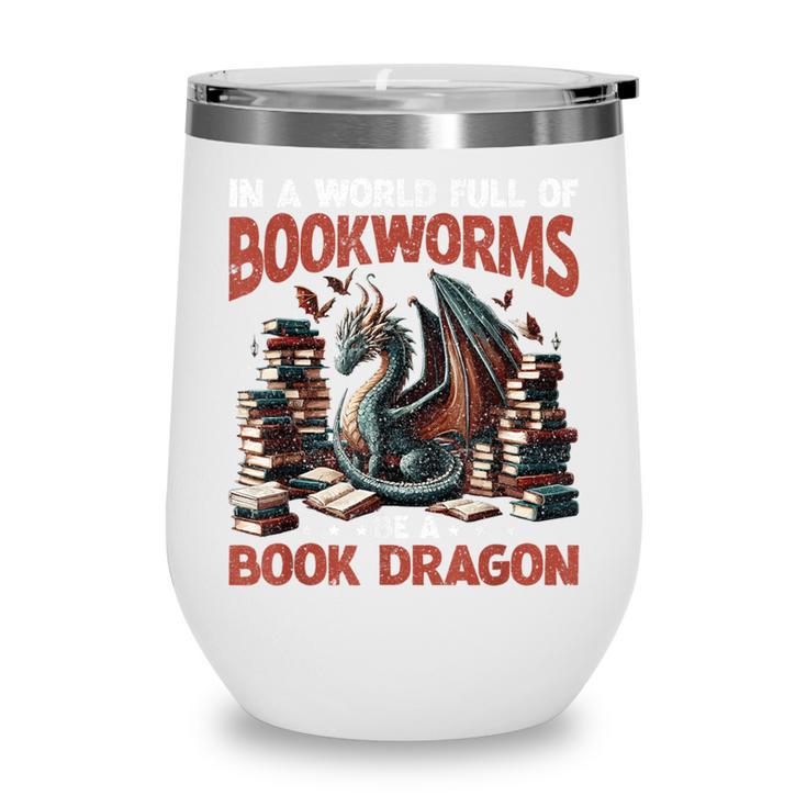 Dragon In A World Full Of Bookworms Be A Book Dragon Wine Tumbler