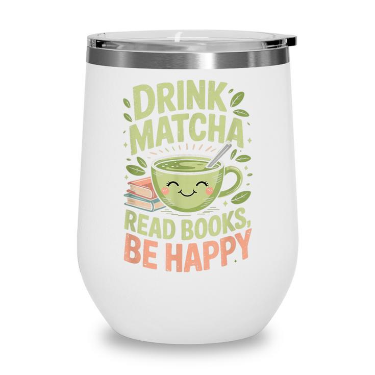 Drink Matcha Read Books Be Happy Green Tea Matcha Wine Tumbler