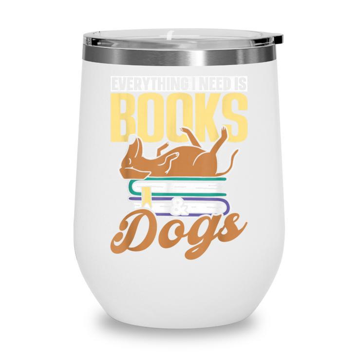 Everything I Need Is Books & Dogs Reader Book Read Reading Wine Tumbler