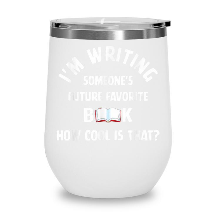 I'm Writing Someone's Future Favorite Book How Cool Is That Wine Tumbler