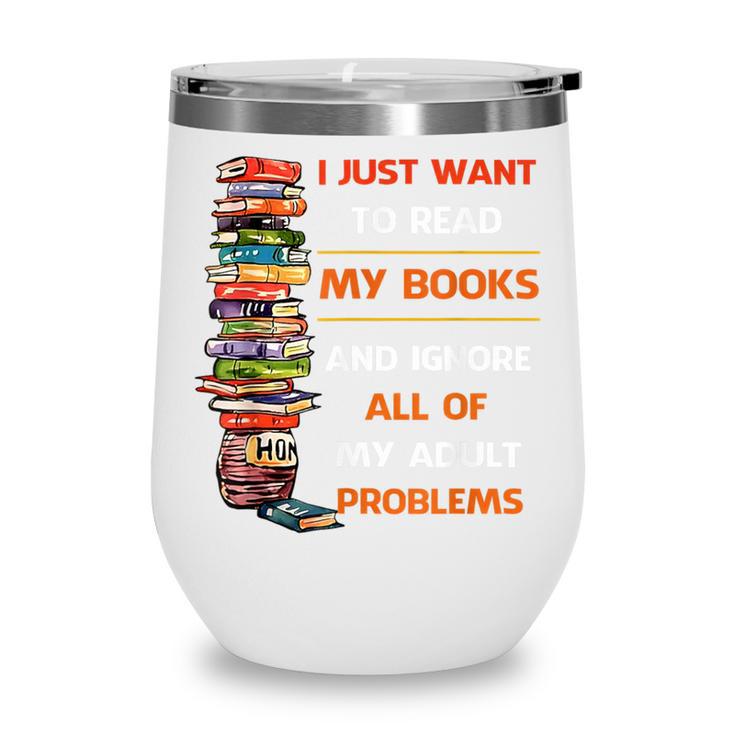 I Just Want To Read My Books Ignore All Of My Adult Problems Wine Tumbler