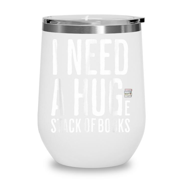 I Need A Huge Stack Of Books Book Lover Joke Wine Tumbler
