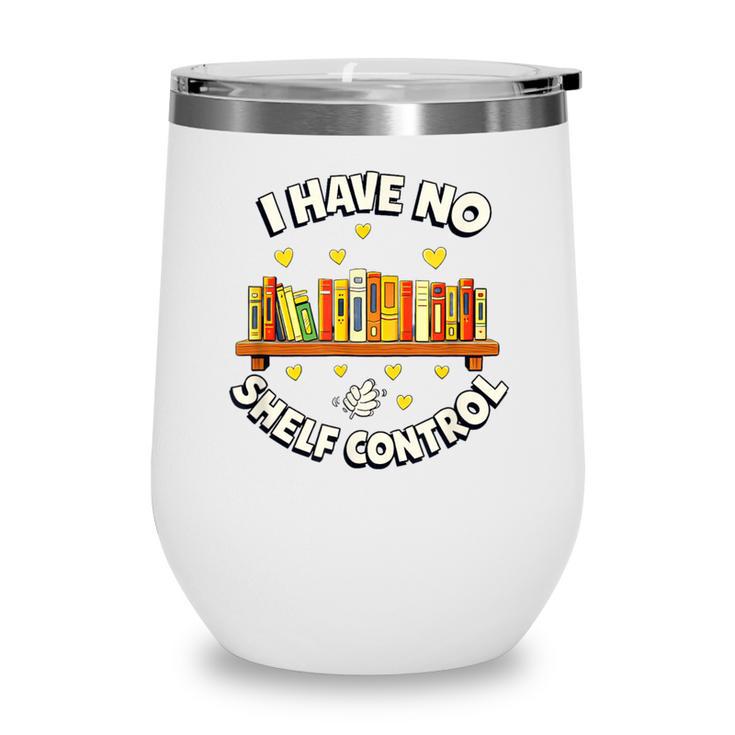 I Have No Shelf Control Book Lover Playful Bookworm Wine Tumbler