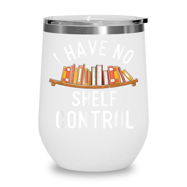 I Have No Shelf Control Book Lover Reading Bookworm Reader Wine Tumbler