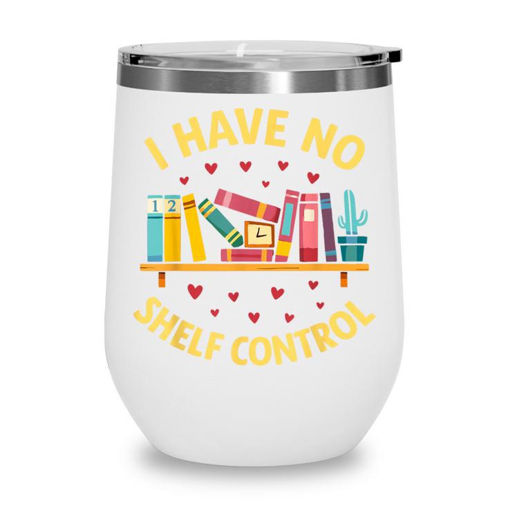 I Have No Shelf Control Librarian Books Reader Library Book Wine Tumbler