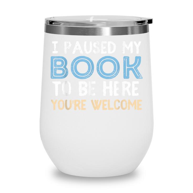 I Paused My Book To Be Here You'Re Welcome Reading Lover Wine Tumbler