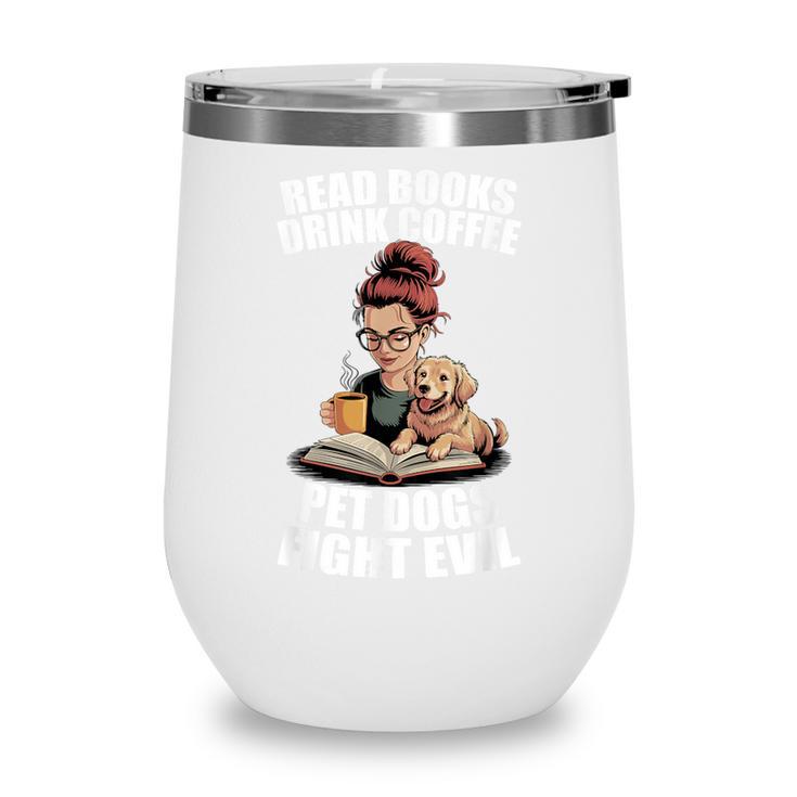 Read Books Drink Coffee Pet Dogs Fight Evil Bookworm Dog Wine Tumbler