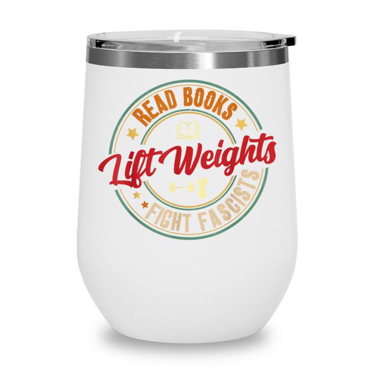 Read Books Lift Weights Fight Fascists Reading Lover Bookish Wine Tumbler