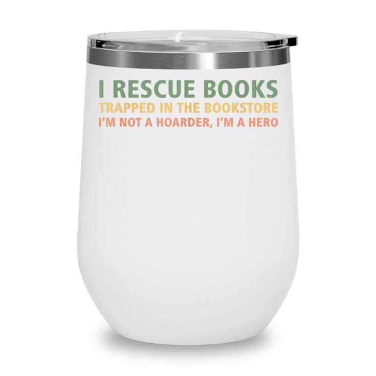 I Rescue Books Trapped In The Bookstore Book Lover Wine Tumbler