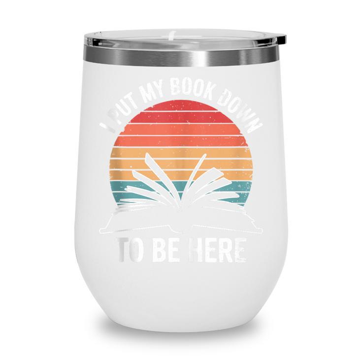Retro I Put My Book Down To Be Here For Book Lover Wine Tumbler
