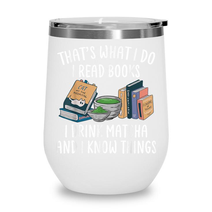 That's What I Do I Read Books I Drink Matcha I Know Things Wine Tumbler