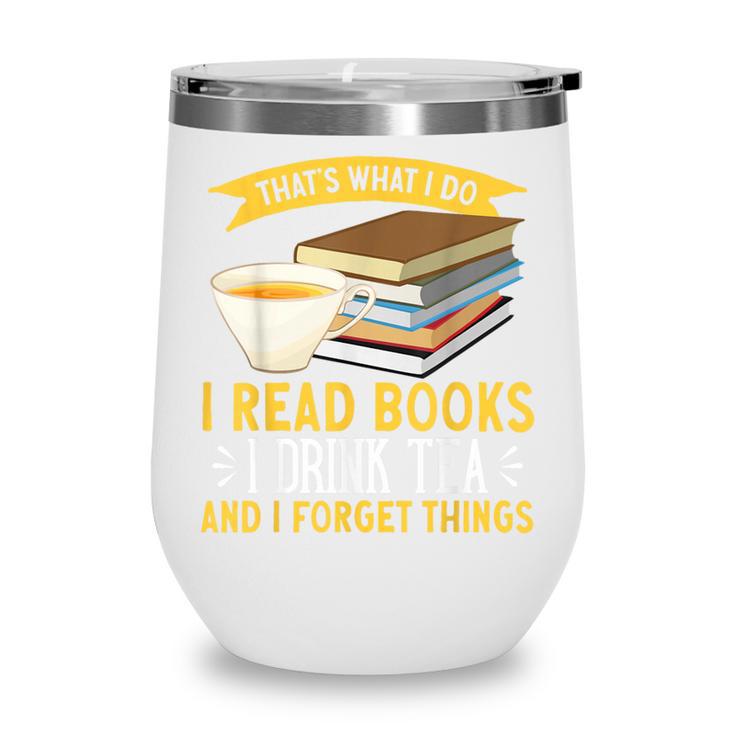 That’s What I Do Read Books I Drink Tea And I Forget Things Wine Tumbler