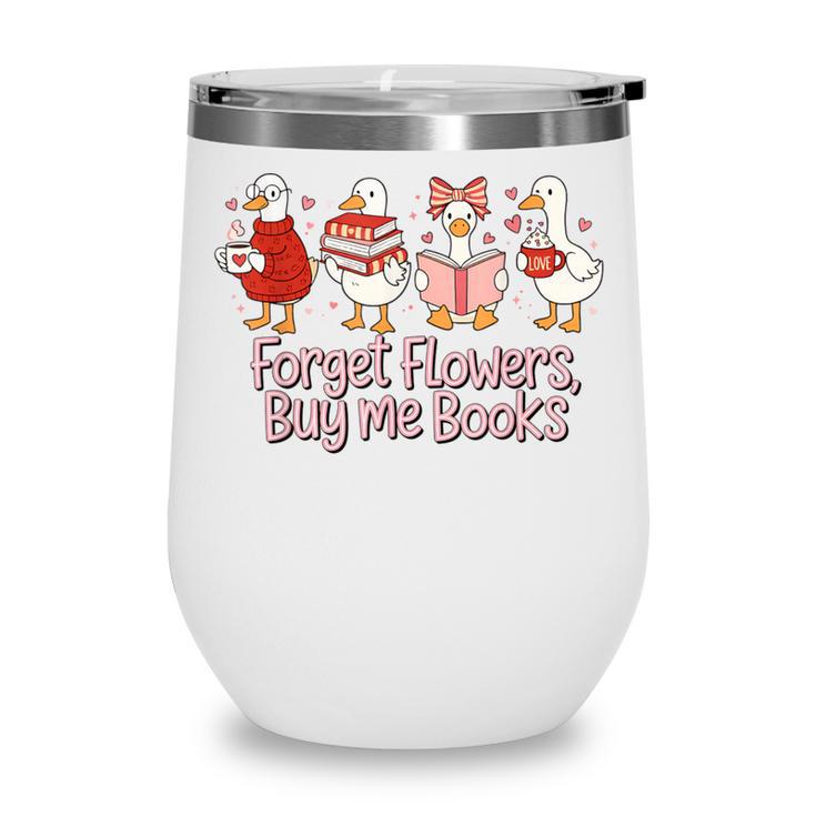 Valentine Cozy Goose Bookish Forget Flowers Buy Me Books Wine Tumbler