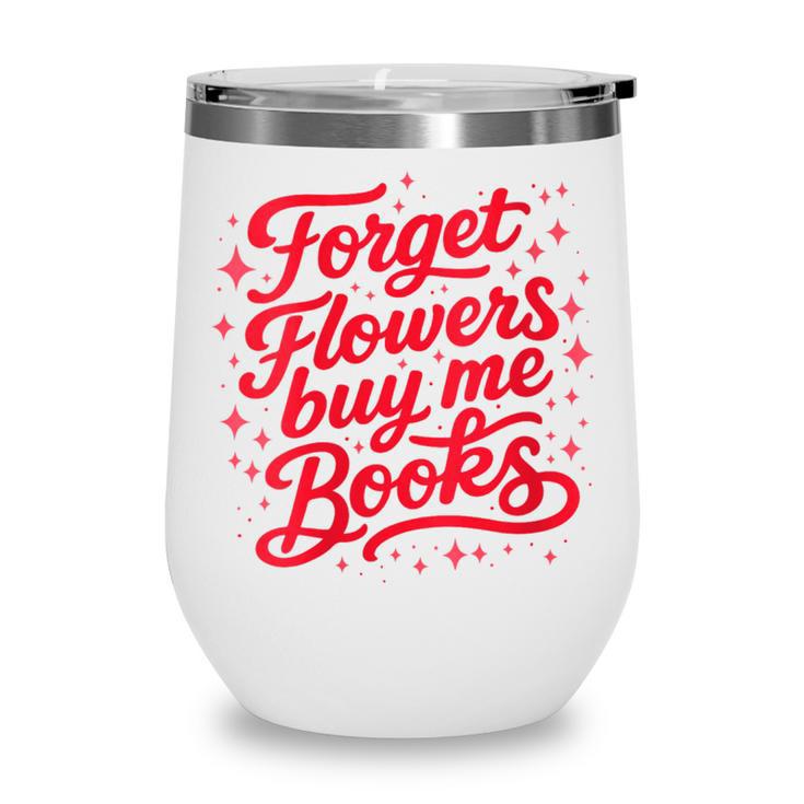 Women's Forget Flowers Buy Me Books Valentine Book Lover Wine Tumbler