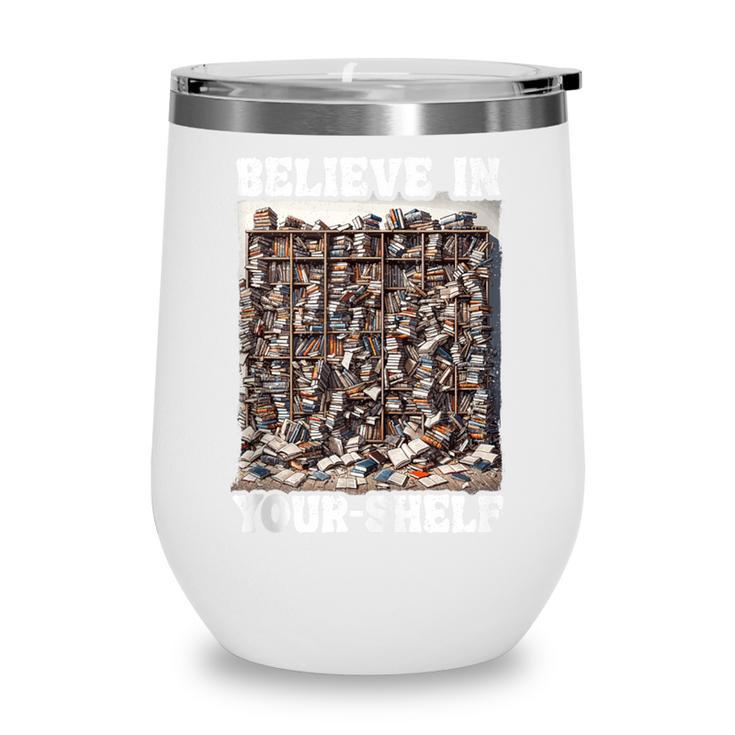 Believe In Your-Shelf Bookworm Book Shelf Reader Wine Tumbler Believe In Your-Shelf Bookworm Book Shelf Reader Wine Tumbler