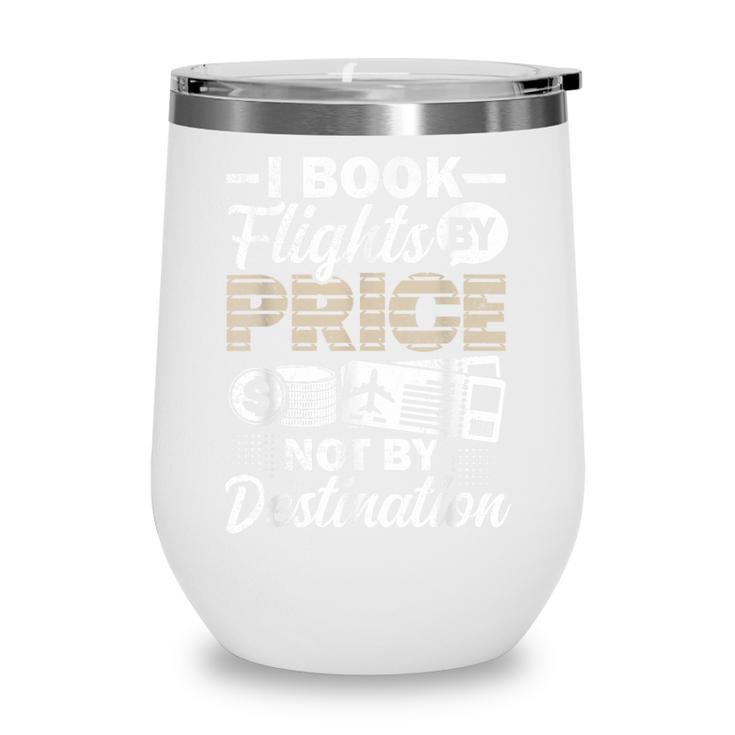I Book Flights Not By Destination Budget Traveler Traveling Wine Tumbler