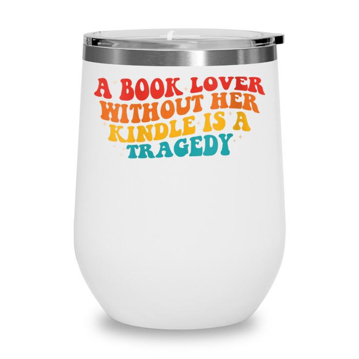 A Book Lover Without Her Kindle Is A Tragedy Apparel Wine Tumbler