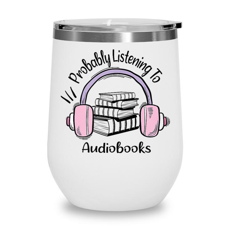 Book Lovers Ideas Probably Listening To Audiobooks Wine Tumbler