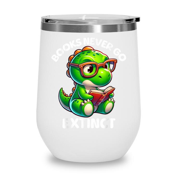 Books Never Go Extinct Reading Dinosaur Bookish Nerdy Wine Tumbler