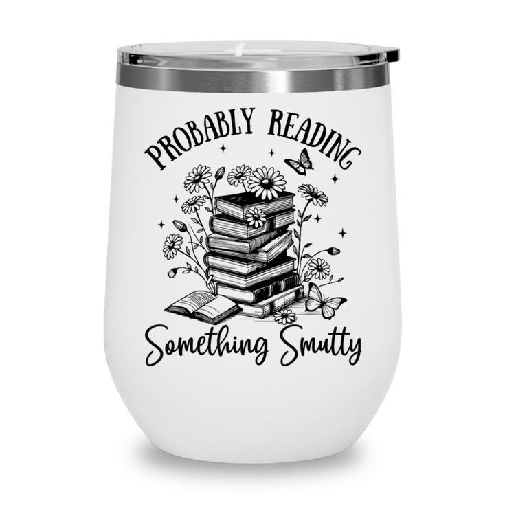 Bookworm Smutt Probably Reading Something Smutty Reader Wine Tumbler