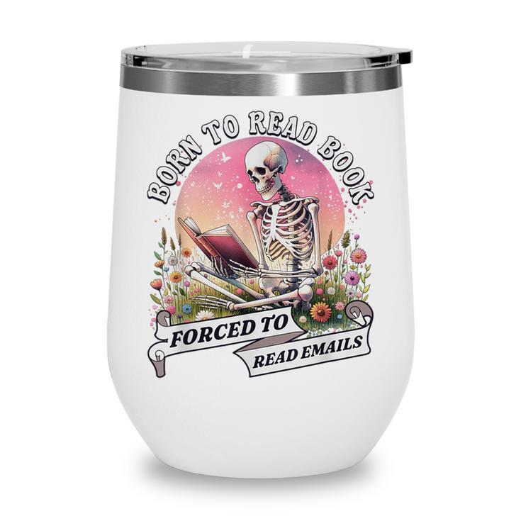 Born To Read Book Forced To Read Emails Skeleton Wine Tumbler Born To Read Book Forced To Read Emails Skeleton Wine Tumbler