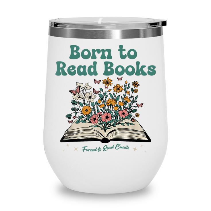 Born To Read Books Forced To Read Emails Book Lover Wine Tumbler