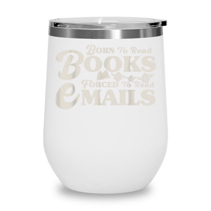 Born To Read Books Forced To Read Emails Bookish Bookworm Wine Tumbler Born To Read Books Forced To Read Emails Bookish Bookworm Wine Tumbler