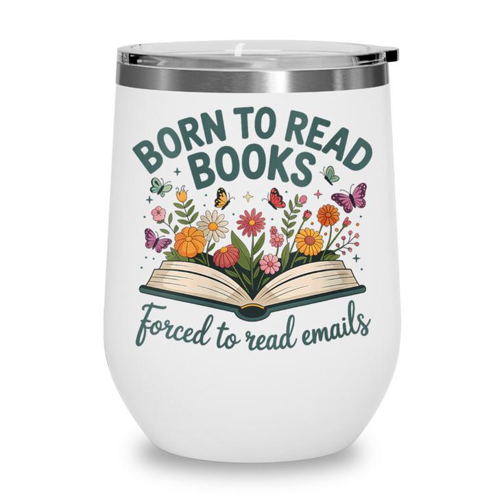 Born To Read Books Forced To Read Emails Wine Tumbler