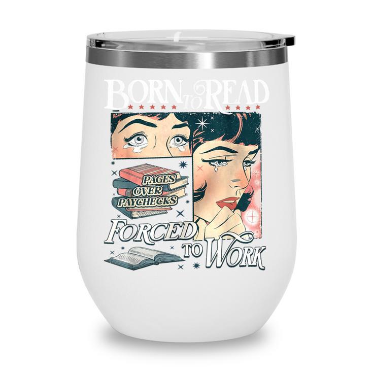 Born To Read Forced To Work Bookish Book Addict Book Lover Wine Tumbler Born To Read Forced To Work Bookish Book Addict Book Lover Wine Tumbler