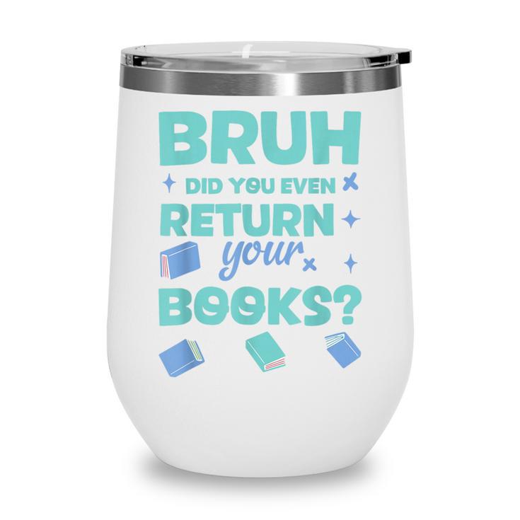 Bruh Did You Even Return Your Books Librarian Library Wine Tumbler Bruh Did You Even Return Your Books Librarian Library Wine Tumbler