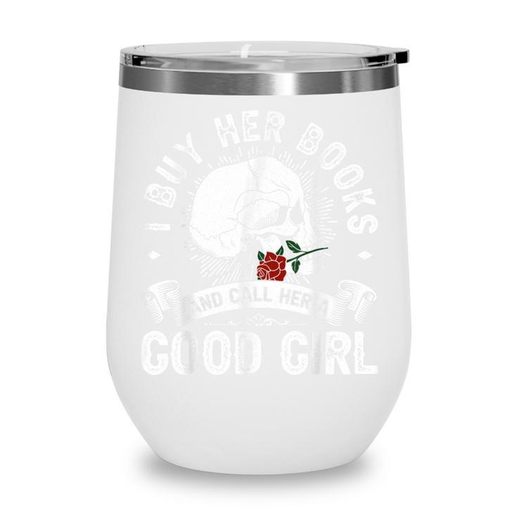 I Buy Her Books And Call Her A Good Girl Reading Book Lover Wine Tumbler