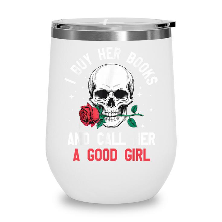 I Buy Her Books And Call Her A Good Girl Skull Rose Bookworm Wine Tumbler I Buy Her Books And Call Her A Good Girl Skull Rose Bookworm Wine Tumbler