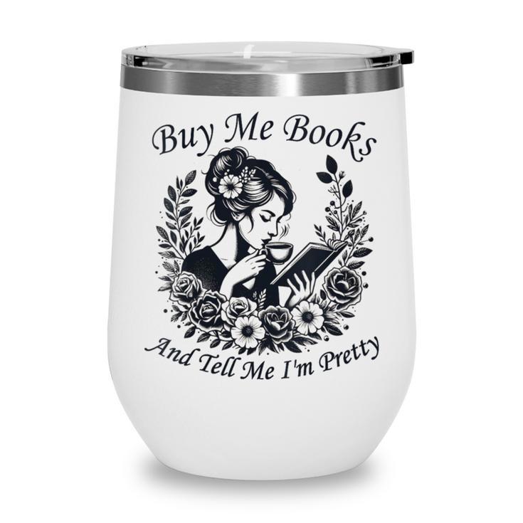 Buy Me Books And Tell Me I'm Pretty Book Lover Bookworm Wine Tumbler