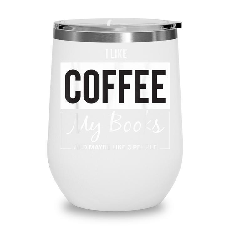 I Like Coffee My Books And Maybe Like 3 People Book Lover Wine Tumbler