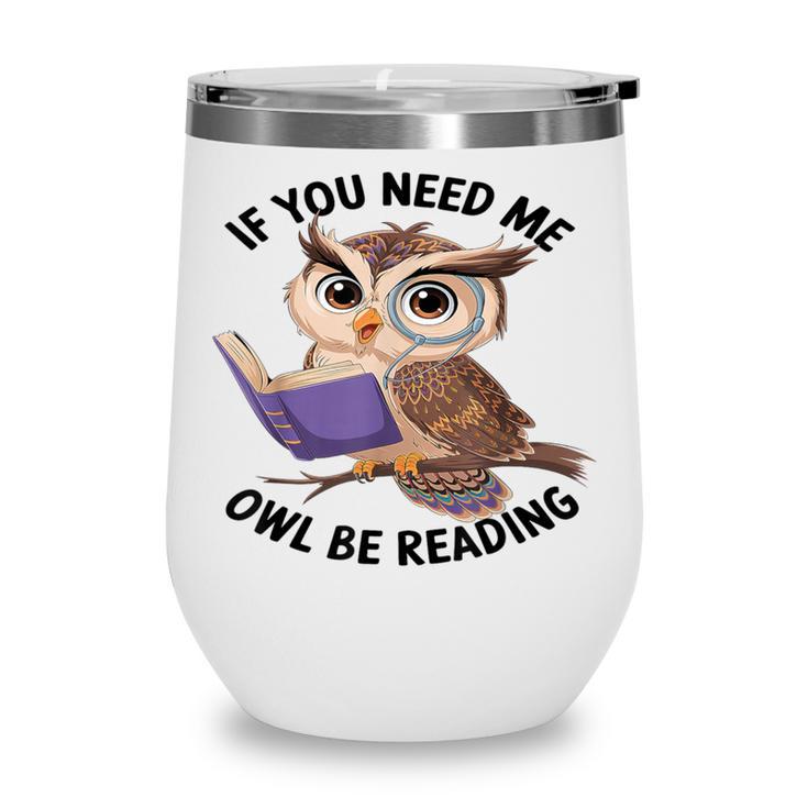 Cool Owl If You Need Me Owl Be Reading Book Students Wine Tumbler