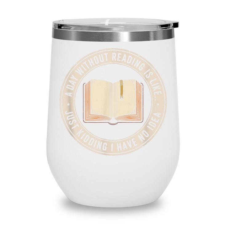 A Day Without Reading Is Like Just Kidding Book Lover Wine Tumbler