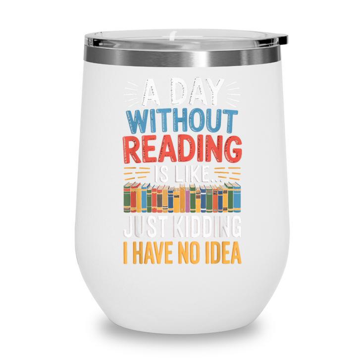 A Day Without Reading I Have No Idea Book Lovers Wine Tumbler