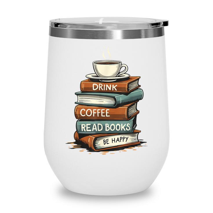 Drink Coffee Read Books Be Happy Caffeine Espresso Wine Tumbler