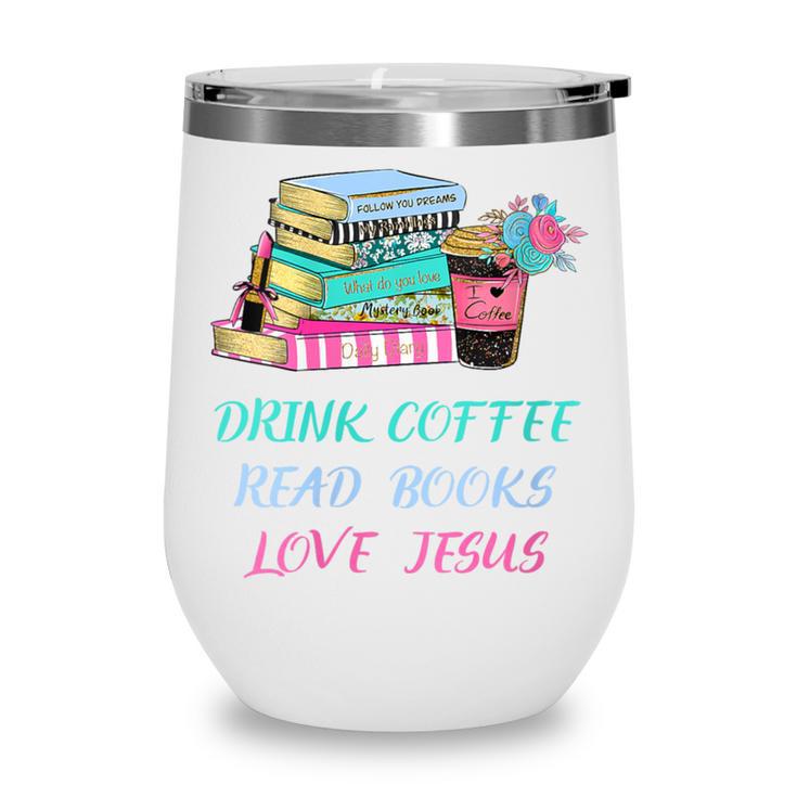 Drink Coffee Read Books Love Jesus Christian Religious God Wine Tumbler