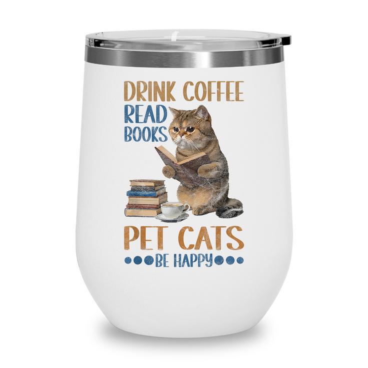Drink Coffee Read Books Pet Cats Be Happy Bookworm Wine Tumbler