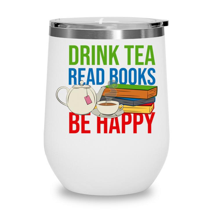 Drink Tea Read Books Be Happy Bookworm Coffee And Tea Lover Wine Tumbler