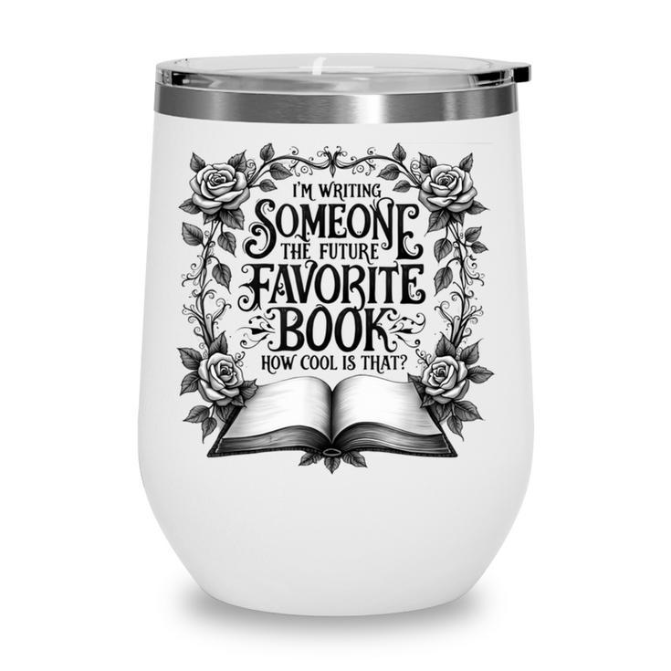 I'm Writing Someone’s Future Favorite Book How Cool Is That Wine Tumbler